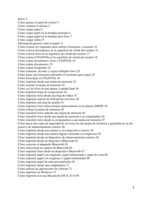 Page 11 Inicio 3
Cómo ajustar el panel de control 3
Cómo cambiar el idioma 3
Cómo cargar papel 3
Cómo cargar papel en la bandeja principal 4
Cómo cargar papel en la bandeja para fotos 7
Cómo cargar sobres 9
Información general sobre el papel 11
Cómo colocar los originales para realizar fotocopias o escanear 16
Cómo colocar documentos en la superficie de cristal del escáner 16
Cómo colocar fotos en la superficie de cristal del escáner 17
Cómo colocar CDs/DVDs en la superficie de cristal del escáner 18
Cómo...