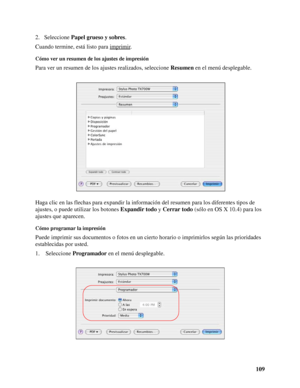 Page 109109 2. Seleccione Papel grueso y sobres.
Cuando termine, está listo para imprimir
.
Cómo ver un resumen de los ajustes de impresión
Para ver un resumen de los ajustes realizados, seleccione Resumen en el menú desplegable.
Haga clic en las flechas para expandir la información del resumen para los diferentes tipos de 
ajustes, o puede utilizar los botones Expandir todo y Cerrar todo (sólo en OS X 10.4) para los 
ajustes que aparecen.
Cómo programar la impresión
Puede imprimir sus documentos o fotos en un...