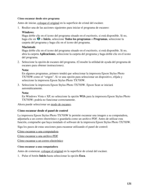 Page 131131
Cómo escanear desde otro programa
Antes de iniciar, coloque el original en la superficie de cristal del escáner.
1. Realice una de las acciones siguientes para iniciar el programa de escaneo:
Windows: 
Haga doble clic en el icono del programa situado en el escritorio, si está disponible. Si no, 
haga clic en   o Inicio, seleccione Todos los programas o Programas, seleccione la 
carpeta del programa y haga clic en el icono del programa.
Macintosh: 
Haga doble clic en el icono del programa situado en...