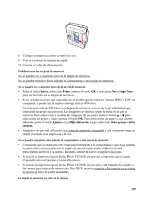 Page 197197 8. Coloque la impresora sobre su base otra vez.
9. Vuelva a colocar la bandeja de papel.
10. Conecte el cable de alimentación.
Problemas con las tarjetas de memoria
No se pueden ver o imprimir fotos de la tarjeta de memoria.
No se pueden transferir fotos a/desde la computadora y una tarjeta de memoria.
No se pueden ver o imprimir fotos de la tarjeta de memoria.
• Pulse el botón Inicio, seleccione Fotos, oprima el botón OK y seleccione Ver e impr fotos 
para ver las fotos en su tarjeta de memoria.
•...