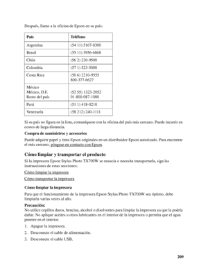 Page 209209 Después, llame a la oficina de Epson en su país:
Si su país no figura en la lista, comuníquese con la oficina del país más cercano. Puede incurrir en 
costos de larga distancia.
Compra de suministros y accesorios
Puede adquirir papel y tinta Epson originales en un distribuidor Epson autorizado. Para encontrar 
el más cercano, póngase en contacto con Epson
.
Cómo limpiar y transportar el producto
Si la impresora Epson Stylus Photo TX700W se ensucia o necesita transportarla, siga las 
instrucciones de...