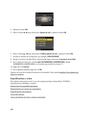 Page 214214 4. Oprima el botón OK.
5. Pulse el botón   o   para seleccionar Ajustes de red y oprima el botón OK.
6. Pulse el botón   o   para seleccionar Confirm ajustes de red y oprima el botón OK.
7. Escriba el Nombre de la impresora, por ejemplo, EPSON4783F8.
8. Desde el escritorio de Mac OS X, seleccione Ir, luego seleccione Conectarse al servidor.
9. En el campo de dirección, escriba smb://NOMBREDELAIMPRESORA (donde 
NOMBREDELAIMPRESORA es el nombre que escribió en el paso 7).
10. Haga clic en Conectar.
11....