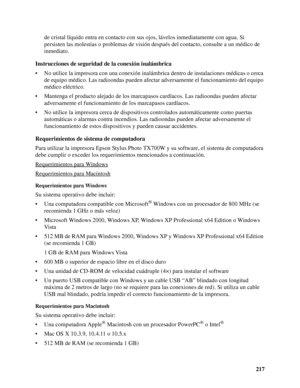 Page 217217 de cristal líquido entra en contacto con sus ojos, lávelos inmediatamente con agua. Si 
persisten las molestias o problemas de visión después del contacto, consulte a un médico de 
inmediato.
Instrucciones de seguridad de la conexión inalámbrica
• No utilice la impresora con una conexión inalámbrica dentro de instalaciones médicas o cerca 
de equipo médico. Las radioondas pueden afectar adversamente el funcionamiento del equipo 
médico eléctrico.
• Mantenga el producto alejado de los marcapasos...