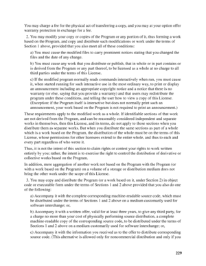 Page 229229 You may charge a fee for the physical act of transferring a copy, and you may at your option offer 
warranty protection in exchange for a fee.
  2. You may modify your copy or copies of the Program or any portion of it, thus forming a work 
based on the Program, and copy and distribute such modifications or work under the terms of 
Section 1 above, provided that you also meet all of these conditions:
a) You must cause the modified files to carry prominent notices stating that you changed the 
files...