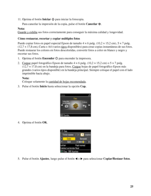 Page 2525 11. Oprima el botón Iniciar para iniciar la fotocopia.
Para cancelar la impresión de la copia, pulse el botón Cancelar.
Nota:
Guarde y exhiba
 sus fotos correctamente para conseguir la máxima calidad y longevidad.
Cómo restaurar, recortar y copiar múltiples fotos
Puede copiar fotos en papel especial Epson de tamaño 4 × 6 pulg. (10,2 × 15,2 cm), 5 × 7 pulg. 
(12,7 × 17,8 cm), Carta o A4 (varios tipos
 disponibles) para crear copias instantáneas de sus fotos. 
Puede restaurar los colores en fotos...