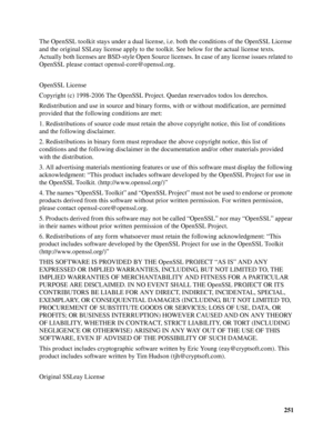 Page 251251 The OpenSSL toolkit stays under a dual license, i.e. both the conditions of the OpenSSL License 
and the original SSLeay license apply to the toolkit. See below for the actual license texts. 
Actually both licenses are BSD-style Open Source licenses. In case of any license issues related to 
OpenSSL please contact openssl-core@openssl.org.
OpenSSL License
Copyright (c) 1998-2006 The OpenSSL Project. Quedan reservados todos los derechos.
Redistribution and use in source and binary forms, with or...