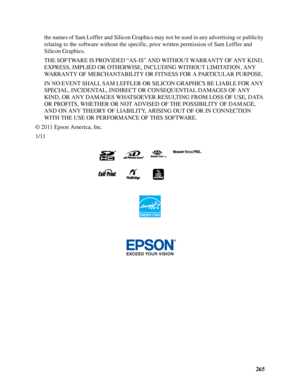 Page 265265 the names of Sam Leffler and Silicon Graphics may not be used in any advertising or publicity 
relating to the software without the specific, prior written permission of Sam Leffler and 
Silicon Graphics.
THE SOFTWARE IS PROVIDED “AS-IS” AND WITHOUT WARRANTY OF ANY KIND, 
EXPRESS, IMPLIED OR OTHERWISE, INCLUDING WITHOUT LIMITATION, ANY 
WARRANTY OF MERCHANTABILITY OR FITNESS FOR A PARTICULAR PURPOSE.
IN NO EVENT SHALL SAM LEFFLER OR SILICON GRAPHICS BE LIABLE FOR ANY 
SPECIAL, INCIDENTAL, INDIRECT OR...