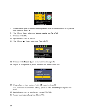 Page 3232 7. Si es necesario, ajuste el diámetro interno y externo del CD como se muestra en la pantalla, 
luego oprima el botón OK.
8. Pulse el botón  para seleccionar Impres. prueba: pap Carta/A4.
9. Oprima el botón OK.
10. Siga las instrucciones en pantalla.
11. Pulse el botón o  para seleccionar Color o ByN.
12. Oprima el botón Iniciar para iniciar la impresión de prueba.
13. Después de la impresión de prueba, aparecerá una pantalla como esta:
14. Si la prueba se ve bien, oprima el botón OK para seleccionar...