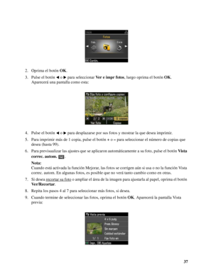 Page 3737 2. Oprima el botón OK.
3. Pulse el botón o  para seleccionar Ver e impr fotos, luego oprima el botón OK. 
Aparecerá una pantalla como esta:
4. Pulse el botón o  para desplazarse por sus fotos y mostrar la que desea imprimir.
5. Para imprimir más de 1 copia, pulse el botón + o – para seleccionar el número de copias que 
desea (hasta 99).
6. Para previsualizar las ajustes que se aplicaron automáticamente a su foto, pulse el botón Vista 
correc. autom..
Nota:
Cuando está activada la función Mejorar, las...