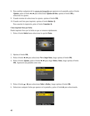 Page 4242 8. Para cambiar cualquiera de los ajustes de fotografía
 que aparecen en la pantalla, pulse el botón 
Ajustes, pulse el botón   o   para seleccionar Ajustes de foto, oprima el botón OK y 
seleccione los ajustes.
9. Cuando termine de seleccionar los ajustes, oprima el botón OK.
10. Cuando esté listo para imprimir, oprima el botón Iniciar.
Para cancelar la impresión, pulse el botón Cancelar.
Cómo imprimir fotos por fecha
Puede imprimir fotos por la fecha en que se tomaron rápidamente.
1. Pulse el botón...
