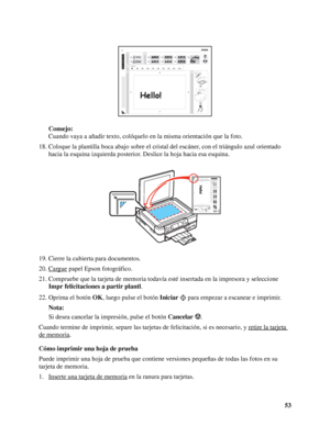 Page 5353 Consejo:
Cuando vaya a añadir texto, colóquelo en la misma orientación que la foto.
18. Coloque la plantilla boca abajo sobre el cristal del escáner, con el triángulo azul orientado 
hacia la esquina izquierda posterior. Deslice la hoja hacia esa esquina.
19. Cierre la cubierta para documentos.
20. Cargue
 papel Epson fotográfico.
21. Compruebe que la tarjeta de memoria todavía esté insertada en la impresora y seleccione 
Impr felicitaciones a partir plantl.
22. Oprima el botón OK, luego pulse el...