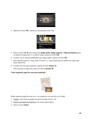 Page 6969 4. Oprima el botón OK. Aparecerá una pantalla como esta:
5. Pulse el botón   o   para seleccionar Regla ancha, Regla angosta o Papel preimpreso para 
el tamaño de papel que va a utilizar, luego oprima el botón OK.
6. Cuando vea un mensaje pidiéndole que cargue papel, oprima el botón OK.
7. Para imprimir más de 1 hoja, pulse el botón + o – para seleccionar el número de copias que 
desea (hasta 99).
8. Cuando esté listo para imprimir, oprima el botón Iniciar . 
Para cancelar la impresión, pulse el botón...