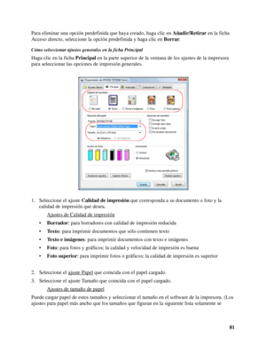 Page 8181 Para eliminar una opción predefinida que haya creado, haga clic en Añadir/Retirar en la ficha 
Acceso directo, seleccione la opción predefinida y haga clic en Borrar.
Cómo seleccionar ajustes generales en la ficha Principal
Haga clic en la ficha Principal en la parte superior de la ventana de los ajustes de la impresora 
para seleccionar las opciones de impresión generales.
1. Seleccione el ajuste Calidad de impresión que corresponda a su documento o foto y la 
calidad de impresión que desea.
Ajustes...