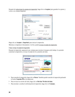 Page 8888 Después de seleccionar los ajustes de impresión
, haga clic en Aceptar para guardar los ajustes y 
volver a la ventana Imprimir.
Haga clic en Aceptar o Imprimir para iniciar la impresión.
Mientras se imprime el documento o la foto, puede revisar el estado de impresión
.
Cómo revisar el estado de impresión
Durante la impresión, aparecerá esta ventana para mostrar el progreso del trabajo. Le permite 
controlar la impresión y revisar el estado de los cartuchos de tinta.
• Para cancelar la impresión, haga...