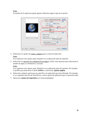 Page 9191 Nota:
El nombre de la impresora puede aparecer diferente según el tipo de conexión.
4. Seleccione los ajustes de copias y páginas
 para su tarea de impresión.
Nota:
Si no aparecen estos ajustes aquí, búsquelos en su aplicación antes de imprimir.
5. Seleccione las opciones de configuración de página
. Utilice estas opciones para seleccionar el 
tamaño de papel, la orientación y la escala.
Nota:
Si no aparecen estos ajustes aquí, búsquelos en su aplicación antes de imprimir. Por ejemplo, 
es posible que...