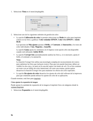 Page 9696 1. Seleccione Tinta en el menú desplegable.
2. Seleccione uno de los siguientes métodos de gestión de color:
• La opción Calibración de color le permite seleccionar un Modo de color para imprimir 
colores en las fotos y gráficas: Color estándar EPSON, Color vivo EPSON o Adobe 
RGB.
Las opciones de Más ajustes ajustan el Brillo, el Contraste, la Saturación y los tonos de 
color individuales: Cian, Magenta y Amarillo.
La opción Gama ajusta los semitonos en el impreso (está opción sólo está disponible...