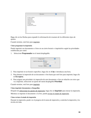 Page 9999 Haga clic en las flechas para expandir la información de resumen de los diferentes tipos de 
ajustes.
Cuando termine, está listo para imprimir
.
Cómo programar la impresión
Puede imprimir sus documentos o fotos en un cierto horario o imprimirlos según las prioridades 
establecidas por usted.
1.  Seleccione Programador en el menú desplegable.
2. Para imprimir en un horario especifico, haga clic en A las e introduzca una hora.
3. Para detener la impresión de un documento o foto hasta que esté listo para...