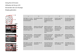 Page 12
1

Using the LCD Screen
Utilisation de l’écran LCD
Verwenden der LCD-Anzeige
Display gebruiken
abcde
Use Copies + or - to set the number of copies for the selected photo.
Press l or r to set the density.Press u or d to select the menu item. The highlight moves up or down.
Press r to open the setting item list.Press l or r to change the photo displayed on the LCD screen.
Définissez le nombre de copies de la photo sélectionnée à l’aide de la touche Copies + ou -.
Appuyez sur l ou sur r pour régler la...