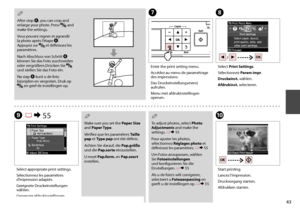 Page 43

H
I R & 55
Select Print Settings.
Sélectionnez Param impr.
Druckeinst. wählen.
Afdrukinst. selecteren.
Select appropriate print settings.
Sélectionnez les paramètres d’impression adaptés.
Geeignete Druckeinstellungen wählen.
Gewenste afdrukinstellingen selecteren.
After step F, you can crop and enlarge your photo. Press  and make the settings.
Vous pouvez rogner et agrandir la photo après l’étape F. Appuyez sur  et définissez les paramètres.
Nach Abschluss von Schritt F können Sie das Foto...