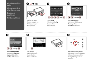 Page 74

C
Select Maintenance.
Sélectionnez Maintenance.
Wartung wählen.
Onderhoud selecteren.
Load A4 size paper.
Chargez du papier A4.
A4-Papier einlegen.
A4-papier laden.
A R & 18B
Select Setup.
Sélectionnez Config.
Setup wählen.
Inst. selecteren.
F
Select the most solid pattern.
Sélectionnez le motif le plus plein.
Dichtestes Muster auswählen.
Meest gelijkmatige patroon selecteren.
Select Head Alignment.
Sélectionnez Align. tête.
Kopfausricht. wählen.
Printkop uitl. selecteren.
DE
Print patterns....