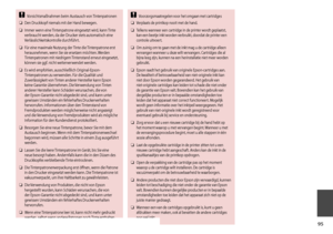 Page 95


Vorsichtsmaßnahmen beim Austausch von Tintenpatronen
Den Druckkopf niemals mit der Hand bewegen.
Immer wenn eine Tintenpatrone eingesetzt wird, kann Tinte verbraucht werden, da der Drucker stets automatisch eine Verlässlichkeitskontrolle durchführt.
Für eine maximale Nutzung der Tinte die Tintenpatrone erst herausnehmen, wenn Sie sie ersetzen möchten. Werden Tintenpatronen mit niedrigem Tintenstand erneut eingesetzt, können sie ggf. nicht weiterverwendet werden.
Es wird empfohlen,...