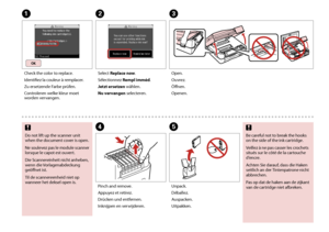 Page 96


AC
DE
Do not lift up the scanner unit when the document cover is open.
Ne soulevez pas le module scanner lorsque le capot est ouvert.
Die Scannereinheit nicht anheben, wenn die Vorlagenabdeckung geöffnet ist.
Til de scannereenheid niet op wanneer het deksel open is.
c
Check the color to replace.
Identifiez la couleur à remplacer.
Zu ersetzende Farbe prüfen.
Controleren welke kleur moet worden vervangen.
Open.
Ouvrez.
Öffnen.
Openen.
Pinch and remove.
Appuyez et retirez.
Drücken und...
