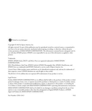 Page 2ii
Printed on recycled paper.
Copyright © 2002 by Epson America, Inc. 
All rights reserved. No part of this publication may be reproduced, stored in a retrieval system, or transmitted in 
any form or by any means, electronic, mechanical, photocopying, recording, or otherwise, without the prior 
written permission of SEIKO
 EPSON CORPORATION. The information contained herein is designed only for 
use with these EPSON printers. EPSON is not responsible for any use of this information as applied to other...