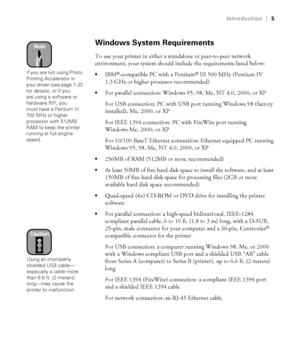 Page 125
Introduction|5
Windows System Requirements
To use your printer in either a standalone or peer-to-peer network 
environment, your system should include the requirements listed below:
IBM®-compatible PC with a Pentium® III 500 MHz (Pentium IV 
1.3 GHz or higher processor recommended)
For parallel connection: Windows 95, 98, Me, NT 4.0, 2000, or XP
For USB connection: PC with USB port running Windows 98 (factory 
installed), Me, 2000, or XP
For IEEE 1394 connection: PC with FireWire port running...