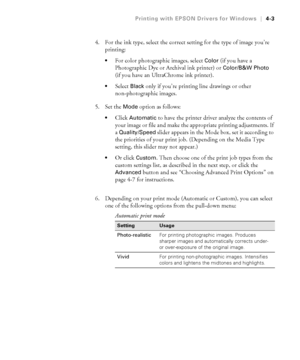 Page 1164-3
Printing with EPSON Drivers for Windows|4-3
4. For the ink type, select the correct setting for the type of image you’re 
printing: 
For color photographic images, select Color (if you have a 
Photographic Dye or Archival ink printer) or 
Color/B&W Photo 
(if you have an UltraChrome ink printer).
Select Black only if you’re printing line drawings or other 
non-photographic images. 
5. Set the 
Mode option as follows:
Click Automatic to have the printer driver analyze the contents of 
your image or...