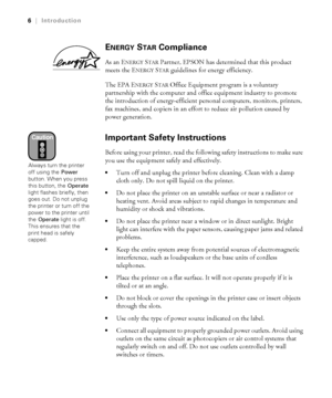 Page 136
6|Introduction
ENERGY STAR Compliance
As an ENERGY STAR Partner, EPSON has determined that this product 
meets the E
NERGY STAR guidelines for energy efficiency. 
The EPA E
NERGY STAR Office Equipment program is a voluntary 
partnership with the computer and office equipment industry to promote 
the introduction of energy-efficient personal computers, monitors, printers, 
fax machines, and copiers in an effort to reduce air pollution caused by 
power generation. 
Important Safety Instructions
Before...