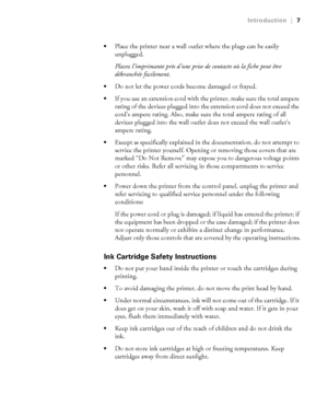 Page 147
Introduction|7

Place the printer near a wall outlet where the plugs can be easily 
unplugged.
Placez l’imprimante près d’une prise de contacte où la fiche peut être 
débranchée facilement.
Do not let the power cords become damaged or frayed.
If you use an extension cord with the printer, make sure the total ampere 
rating of the devices plugged into the extension cord does not exceed the 
cord’s ampere rating. Also, make sure the total ampere rating of all 
devices plugged into the wall outlet does...
