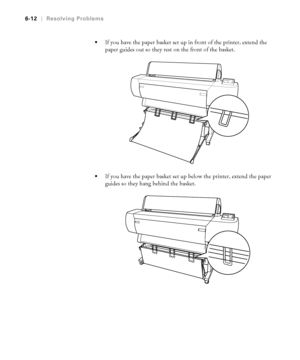 Page 1696-12
6-12|Resolving Problems

If you have the paper basket set up in front of the printer, extend the 
paper guides out so they rest on the front of the basket.
If you have the paper basket set up below the printer, extend the paper 
guides so they hang behind the basket.
 