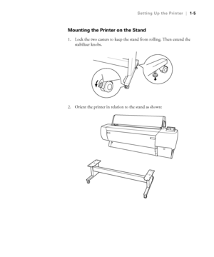 Page 201-5
Setting Up the Printer|1-5
Mounting the Printer on the Stand
1. Lock the two casters to keep the stand from rolling. Then extend the 
stabilizer knobs.
 
2. Orient the printer in relation to the stand as shown:
 