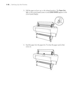 Page 331-18
1-18|Setting Up the Printer
5. Pull the paper set lever out, to the released position. The Paper Out 
light on the control panel comes on and 
LOAD PAPER appears on the 
control panel display.
6. Feed the paper into the paper slot. You hear the paper suction fans 
come on. 
 