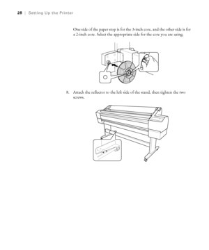 Page 281-28
28|Setting Up the Printer
One side of the paper stop is for the 3-inch core, and the other side is for 
a 2-inch core. Select the appropriate side for the core you are using.
8. Attach the reflector to the left side of the stand, then tighten the two 
screws.
 