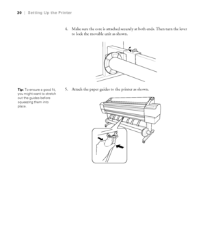 Page 301-30
30|Setting Up the Printer
4. Make sure the core is attached securely at both ends. Then turn the lever 
to lock the movable unit as shown.
5. Attach the paper guides to the printer as shown.
Tip: To ensure a good fit, 
you might want to stretch 
out the guides before 
squeezing them into 
place.
 