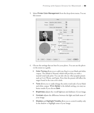 Page 893-89
Printing with Epson Drivers for Macintosh|89
5. Select Printer Color Management from the drop-down menu. You see 
this screen:
6. Choose the settings that are best for your photo. You can use the photo 
on the screen as a guide. 
 Color Toning allows you to add tone (hue) to your black and white 
output. The default is Neutral, which will provide you with a 
neutral tonal scale print. You can also choose other popular presets 
such as Cool, Warm, and Sepia. Note that the presets will affect the...