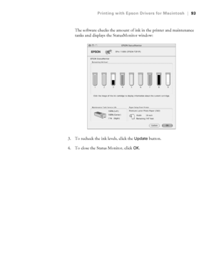 Page 933-93
Printing with Epson Drivers for Macintosh|93
The software checks the amount of ink in the printer and maintenance 
tanks and displays the StatusMonitor window:
3. To recheck the ink levels, click the 
Update button. 
4. To close the Status Monitor, click 
OK.
 