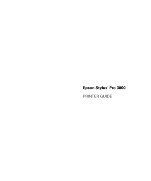 Page 1Epson Stylus® Pro 3800
PRINTER GUIDE
sp3800Guide.book  Page 1  Monday, January 29, 2007  11:08 AM
 