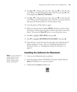 Page 171-17
Setting Up the Printer On a Network|17
12. Press u or d to change each octet value, then press r to select the next 
octet. When you have changed the value of the last octet, press 
r. The 
LCD displays the 
DEFAULT GATEWAY.
13. Press u or d to change each octet value, then press r to select the next 
octet. When you have changed the value of the last octet, press   Enter, 
then press the 
+Cancel button to exit the printer menu.
14. Turn the printer off then back on again.
15. Make sure that the...