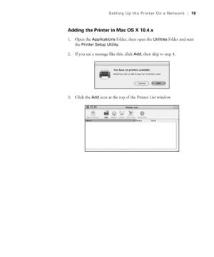 Page 191-19
Setting Up the Printer On a Network|19
Adding the Printer in Mac OS X 10.4.x
1. Open the Applications folder, then open the Utilities folder and start 
the 
Printer Setup Utility.
2. If you see a message like this, click 
Add, then skip to step 4. 
3. Click the 
Add icon at the top of the Printer List window.
sp3800Guide.book  Page 19  Monday, January 29, 2007  11:08 AM
 