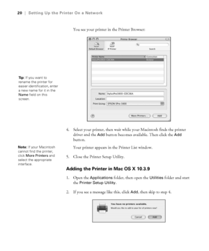 Page 201-20
20|Setting Up the Printer On a Network
You see your printer in the Printer Browser:
4. Select your printer, then wait while your Macintosh finds the printer 
driver and the 
Add button becomes available. Then click the Add 
button. 
Your printer appears in the Printer List window.
5. Close the Printer Setup Utility.
Adding the Printer in Mac OS X 10.3.9
1. Open the Applications folder, then open the Utilities folder and start 
the 
Printer Setup Utility.
2. If you see a message like this, click...