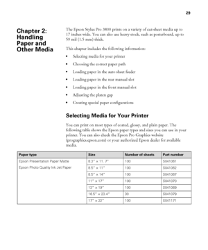 Page 2929
29
The Epson Stylus Pro 3800 prints on a variety of cut-sheet media up to 
17 inches wide. You can also use heavy stock, such as posterboard, up to 
59 mil (1.5 mm) thick. 
This chapter includes the following information:
Selecting media for your printer
Choosing the correct paper path
Loading paper in the auto sheet feeder
Loading paper in the rear manual slot
Loading paper in the front manual slot
Adjusting the platen gap
Creating special paper configurations
Selecting Media for Your Printer
You can...