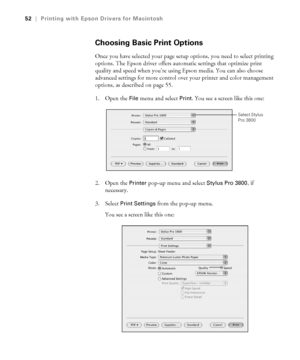 Page 523-52
52|Printing with Epson Drivers for Macintosh
Choosing Basic Print Options
Once you have selected your page setup options, you need to select printing 
options. The Epson driver offers automatic settings that optimize print 
quality and speed when you’re using Epson media. You can also choose 
advanced settings for more control over your printer and color management 
options, as described on page 55. 
1. Open the 
File menu and select Print. You see a screen like this one:
2. Open the 
Printer pop-up...