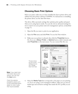 Page 664-66
66|Printing with Epson Drivers for Windows
Choosing Basic Print Options
Before you print, make sure you have installed the Epson printer driver and 
utilities from the printer software CD-ROM. For instructions on installing 
the printer driver, see the Start Here sheet.
The driver offers automatic settings that optimize print quality and speed 
when you’re using Epson media. You can also choose advanced settings for 
more control over your printer and color management options, as described 
on page...