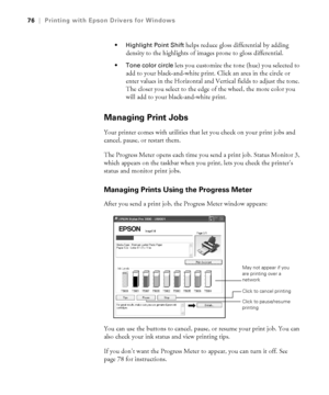 Page 764-76
76|Printing with Epson Drivers for Windows
 Highlight Point Shift
 helps reduce gloss differential by adding 
density to the highlights of images prone to gloss differential.
 Tone color circle lets you customize the tone (hue) you selected to 
add to your black-and-white print. Click an area in the circle or 
enter values in the Horizontal and Vertical fields to adjust the tone. 
The closer you select to the edge of the wheel, the more color you 
will add to your black-and-white print.
Managing...