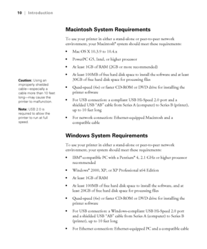 Page 1010
10|Introduction
Macintosh System Requirements
To use your printer in either a stand-alone or peer-to-peer network 
environment, your Macintosh® system should meet these requirements:
Mac OS X 10.3.9 to 10.4.x
PowerPC G5, Intel, or higher processor
At least 1GB of RAM (2GB or more recommended)
At least 100MB of free hard disk space to install the software and at least 
30GB of free hard disk space for processing files 
Quad-speed (4×) or faster CD-ROM or DVD drive for installing the 
printer software...