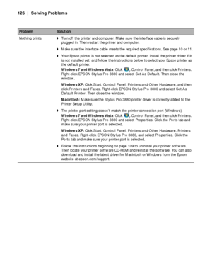 Page 1266-126
126 | Solving Problems
Nothing prints. ◗Turn off the printer and computer. Make sure the interface cable is securely 
plugged in. Then restart the printer and computer.
◗Make sure the interface cable meets the required specifications. See page 10 or 11.
◗Your Epson printer is not selected as the default printer. Install the printer driver if it 
is not installed yet, and follow the instructions below to select your Epson printer as 
the default printer.
Windows 7 and Windows Vista: Click
 , Control...