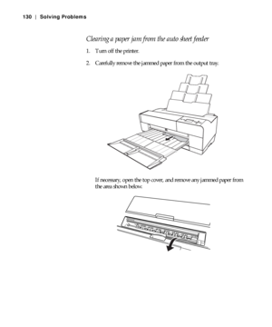 Page 1306-130
130 | Solving Problems
Clearing a paper jam from the auto sheet feeder
1. Turn off the printer.
2. Carefully remove the jammed paper from the output tray.
If necessary, open the top cover, and remove any jammed paper from 
the area shown below.
 