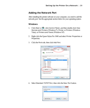 Page 211-21
Setting Up the Printer On a Network | 21
Adding the Network Port
After installing the printer software on your computer, you need to add the 
network port. See the appropriate section below for your operating system.
Windows
1. Click Start or  , click Control Panel, and then double-click View 
Devices and Printers
 (Windows 7), Printer or Printers (Windows 
Vista), or 
Printers and Faxes (Windows XP).
2. Right-click the Epson Stylus Pro 3880 and select 
Printer Properties or 
Properties.
3. Click...